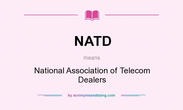 What does NATD mean? It stands for National Association of Telecom Dealers