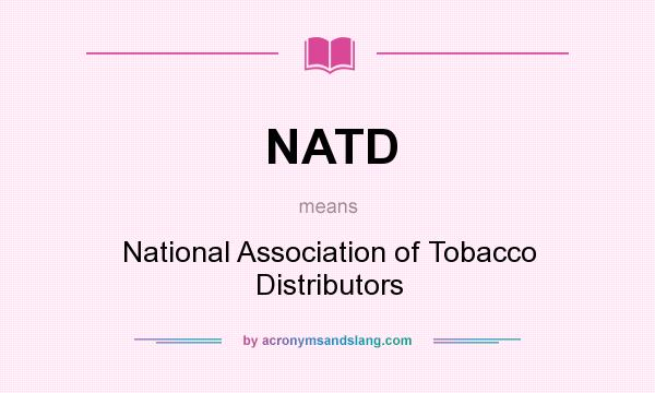 What does NATD mean? It stands for National Association of Tobacco Distributors