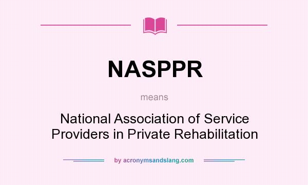 What does NASPPR mean? It stands for National Association of Service Providers in Private Rehabilitation
