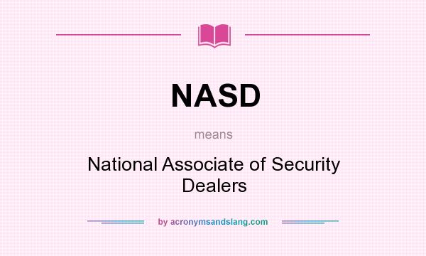 What does NASD mean? It stands for National Associate of Security Dealers