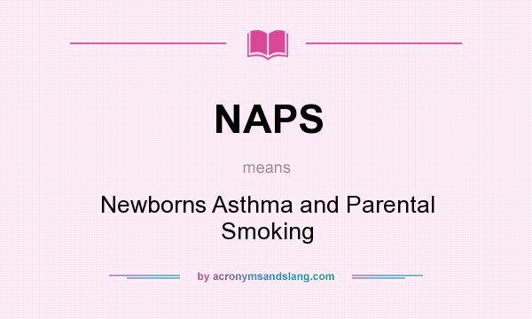 What does NAPS mean? It stands for Newborns Asthma and Parental Smoking