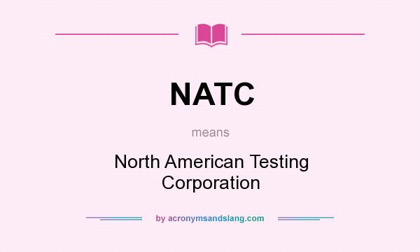 What does NATC mean? It stands for North American Testing Corporation