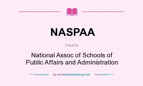 What does NASPAA mean? It stands for National Assoc of Schools of Public Affairs and Administration