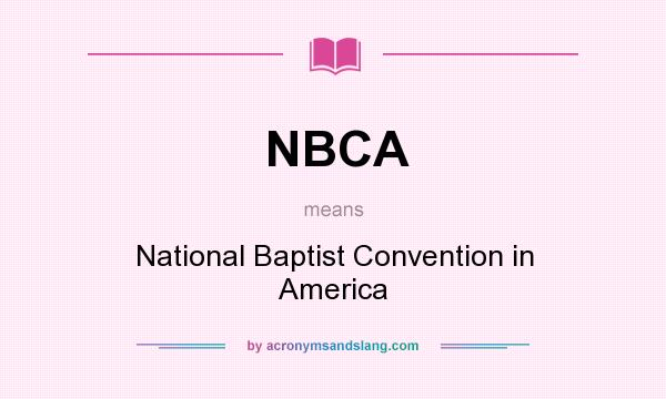 What does NBCA mean? It stands for National Baptist Convention in America