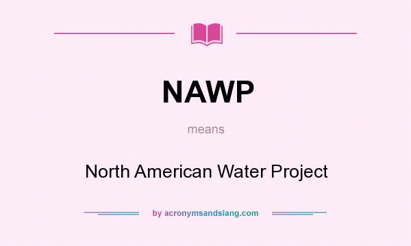 What does NAWP mean? It stands for North American Water Project