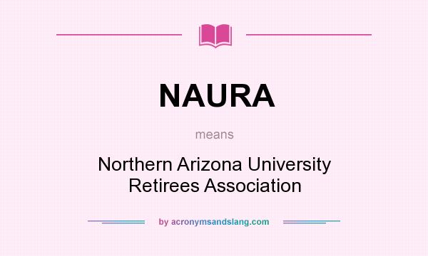What does NAURA mean? It stands for Northern Arizona University Retirees Association