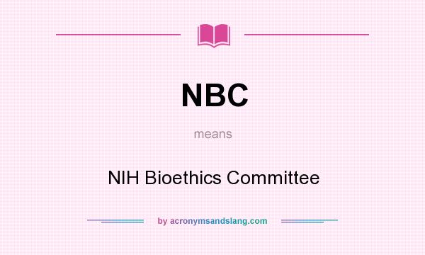 What does NBC mean? It stands for NIH Bioethics Committee