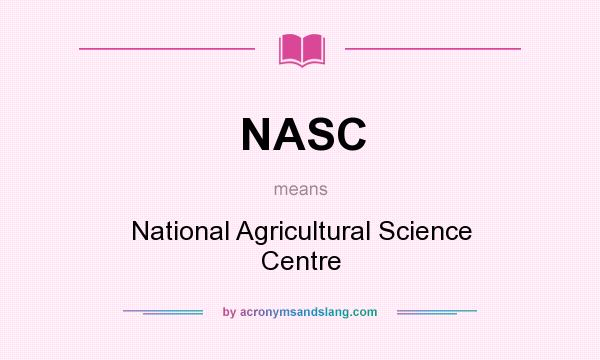 What does NASC mean? It stands for National Agricultural Science Centre