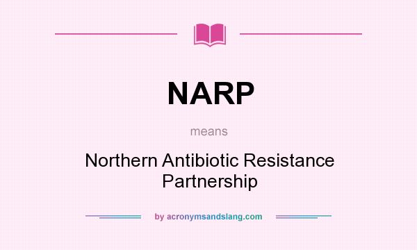 What does NARP mean? It stands for Northern Antibiotic Resistance Partnership