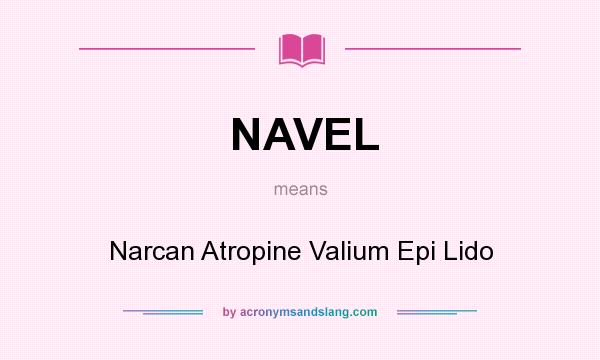 What does NAVEL mean? It stands for Narcan Atropine Valium Epi Lido