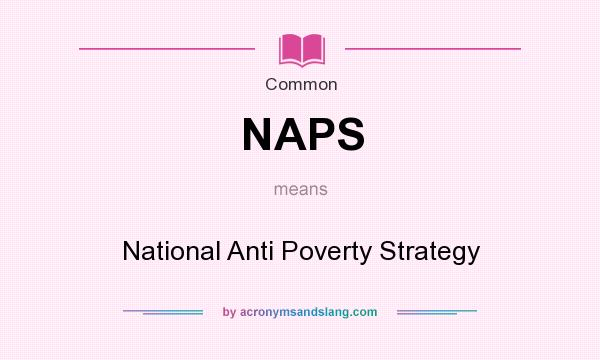 What does NAPS mean? It stands for National Anti Poverty Strategy