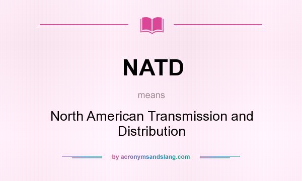 What does NATD mean? It stands for North American Transmission and Distribution