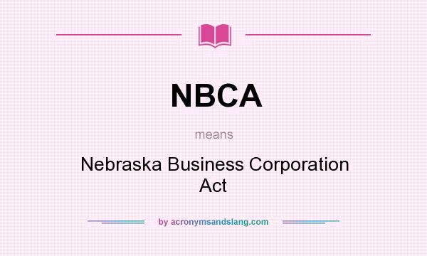 What does NBCA mean? It stands for Nebraska Business Corporation Act