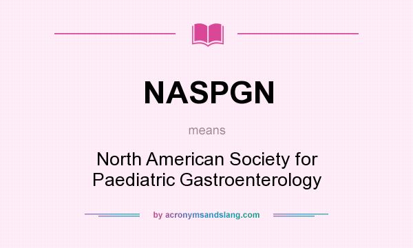 What does NASPGN mean? It stands for North American Society for Paediatric Gastroenterology