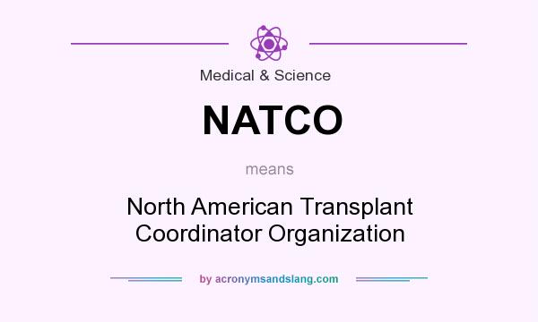 What does NATCO mean? It stands for North American Transplant Coordinator Organization