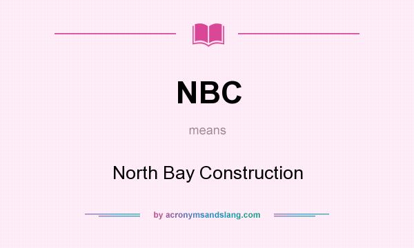 What does NBC mean? It stands for North Bay Construction