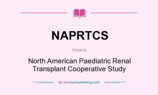 What does NAPRTCS mean? It stands for North American Paediatric Renal Transplant Cooperative Study