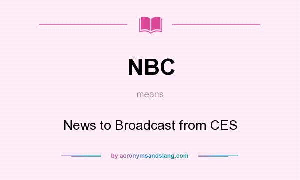 What does NBC mean? It stands for News to Broadcast from CES