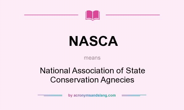What does NASCA mean? It stands for National Association of State Conservation Agnecies