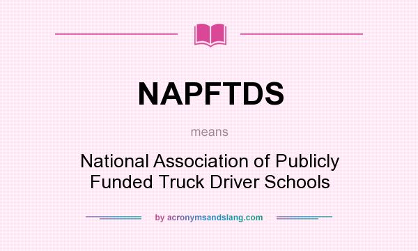 What does NAPFTDS mean? It stands for National Association of Publicly Funded Truck Driver Schools