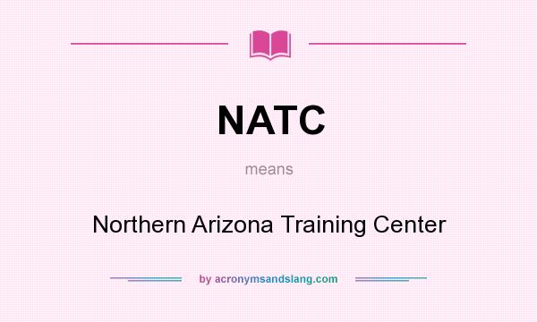 What does NATC mean? It stands for Northern Arizona Training Center