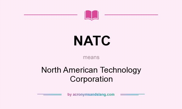 What does NATC mean? It stands for North American Technology Corporation