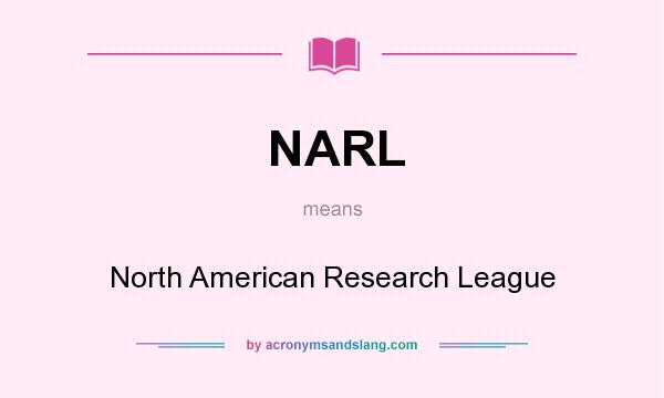 What does NARL mean? It stands for North American Research League