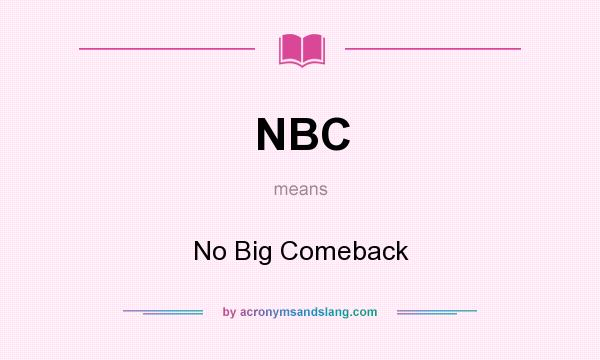 What does NBC mean? It stands for No Big Comeback