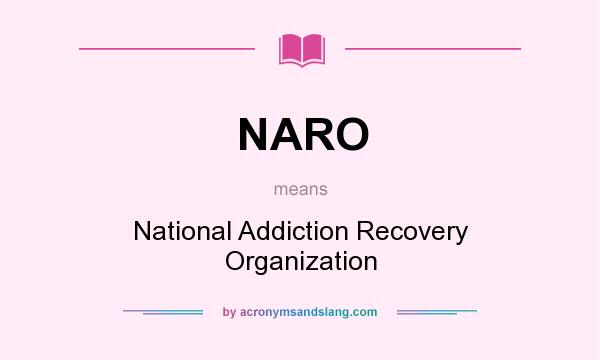 What does NARO mean? It stands for National Addiction Recovery Organization