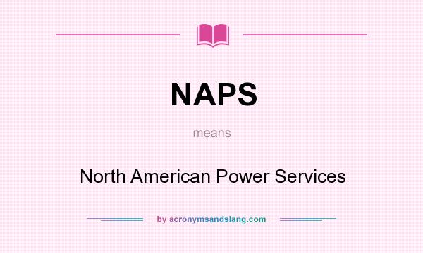 What does NAPS mean? It stands for North American Power Services