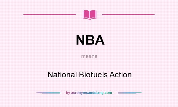 What does NBA mean? It stands for National Biofuels Action