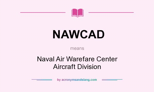 What does NAWCAD mean? It stands for Naval Air Warefare Center Aircraft Division