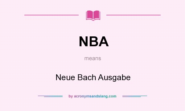 What does NBA mean? It stands for Neue Bach Ausgabe