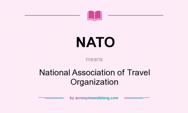 What does NATO mean? It stands for National Association of Travel Organization