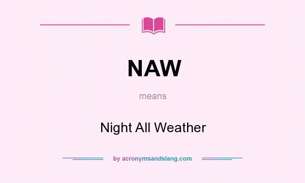 What does NAW mean? It stands for Night All Weather
