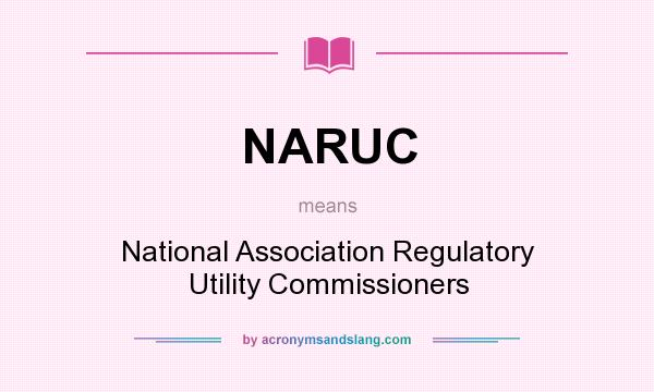 What does NARUC mean? It stands for National Association Regulatory Utility Commissioners