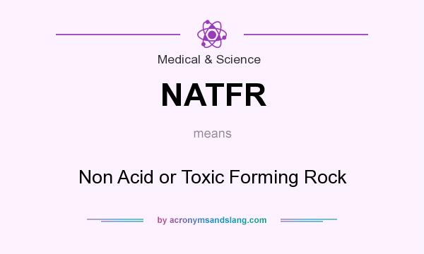 What does NATFR mean? It stands for Non Acid or Toxic Forming Rock