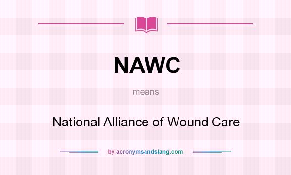 What does NAWC mean? It stands for National Alliance of Wound Care