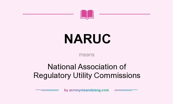 What does NARUC mean? It stands for National Association of Regulatory Utility Commissions