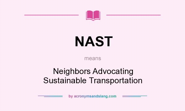 What does NAST mean? It stands for Neighbors Advocating Sustainable Transportation