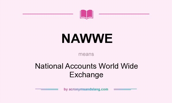 What does NAWWE mean? It stands for National Accounts World Wide Exchange