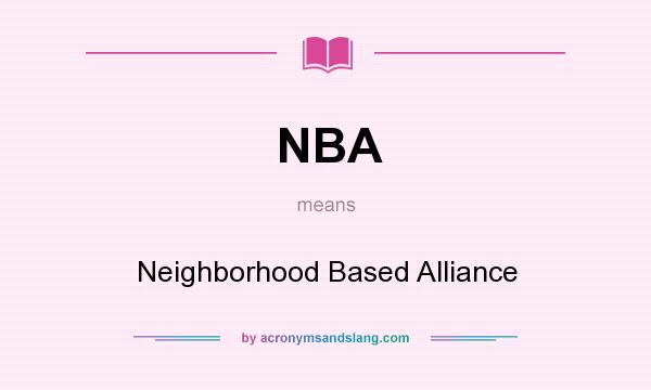 What does NBA mean? It stands for Neighborhood Based Alliance