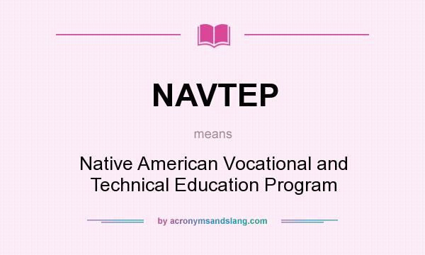 What does NAVTEP mean? It stands for Native American Vocational and Technical Education Program