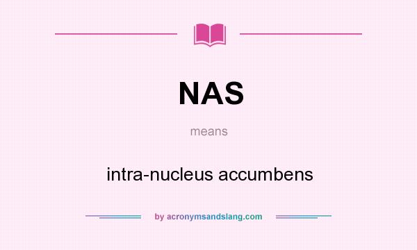 What does NAS mean? It stands for intra-nucleus accumbens