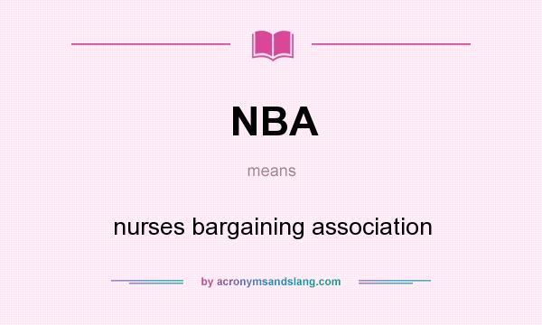 What does NBA mean? It stands for nurses bargaining association