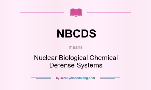 What does NBCDS mean? It stands for Nuclear Biological Chemical Defense Systems
