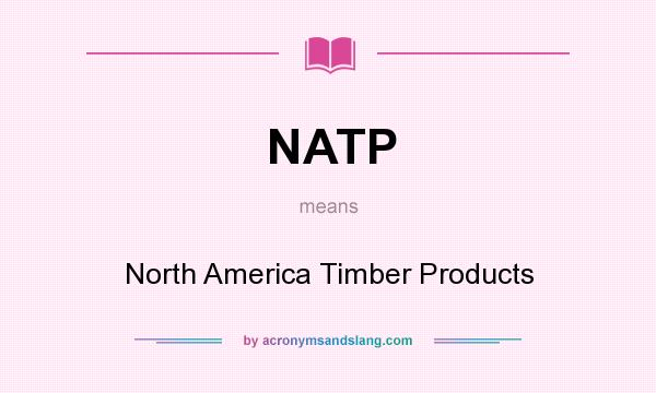 What does NATP mean? It stands for North America Timber Products