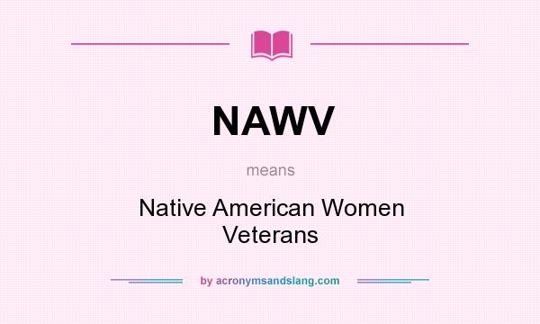 What does NAWV mean? It stands for Native American Women Veterans