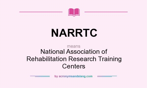 What does NARRTC mean? It stands for National Association of Rehabilitation Research Training Centers