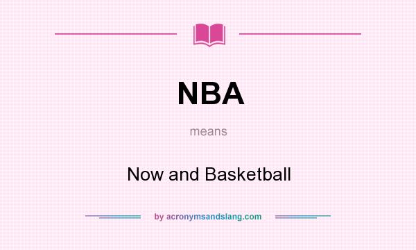 What does NBA mean? It stands for Now and Basketball